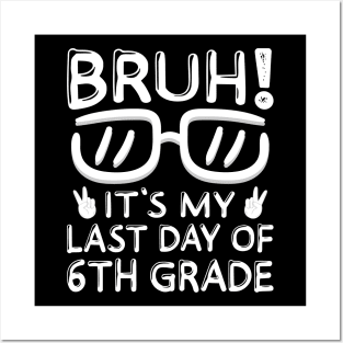 Bruh It's My Last Day Of 6th Grade Shirt Last Day Of School Posters and Art